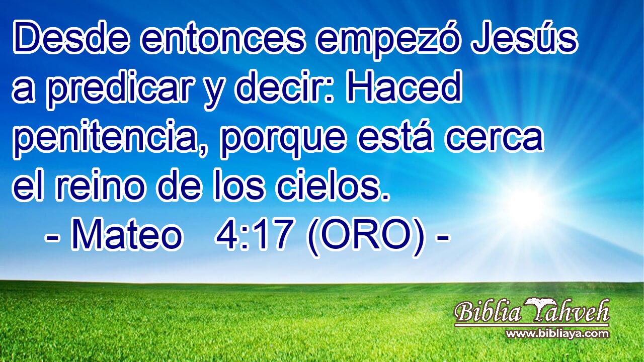  Desde entonces empezó Jesús a predicar y decir: Haced penitencia, porque está cerca el reino de los cielos.