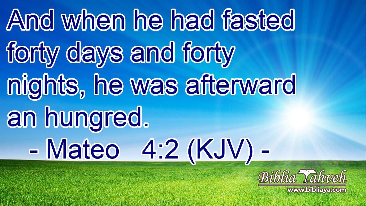 And when he had fasted forty days and forty nights, he was afterward an hungred.