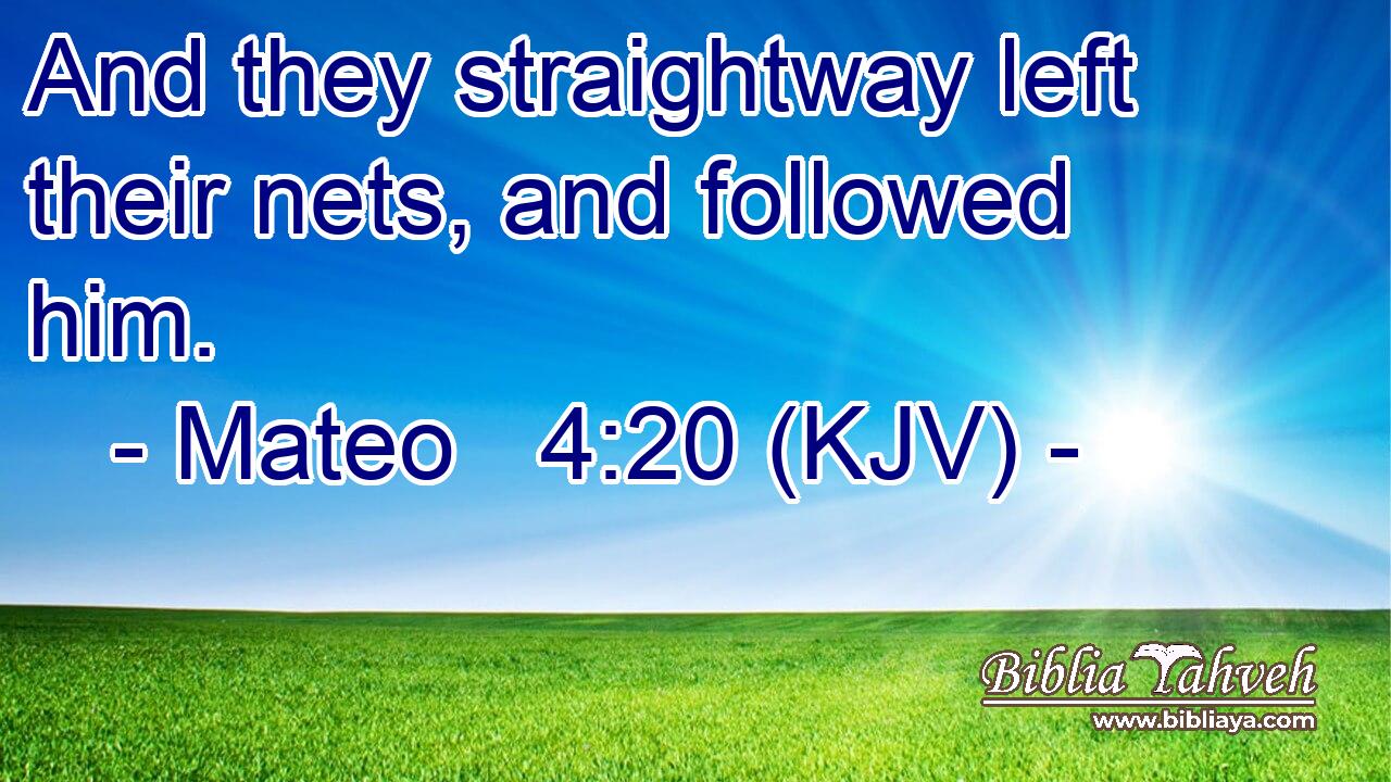 And they straightway left their nets, and followed him.