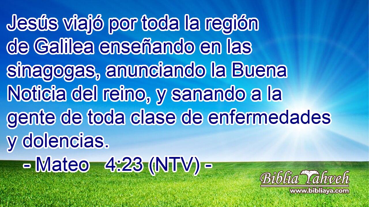 Jesús viajó por toda la región de Galilea enseñando en las sinagogas, anunciando la Buena Noticia del reino, y sanando a la gente de toda clase de enfermedades y dolencias.