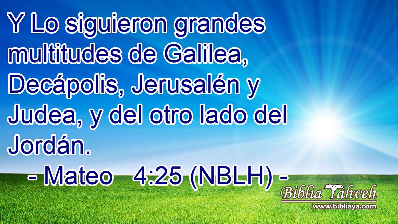  Y Lo siguieron grandes multitudes de Galilea, Decápolis, Jerusalén y Judea, y del otro lado del Jordán. 