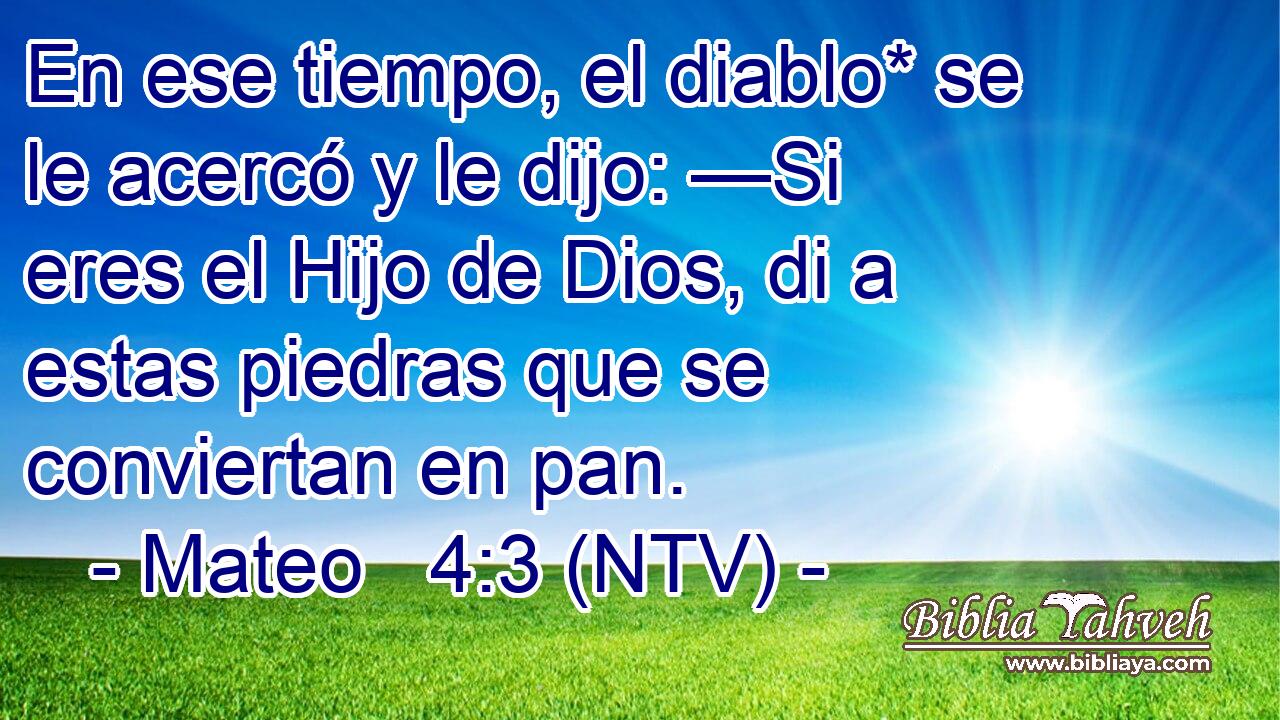 En ese tiempo, el diablo* se le acercó y le dijo: —Si eres el Hijo de Dios, di a estas piedras que se conviertan en pan.