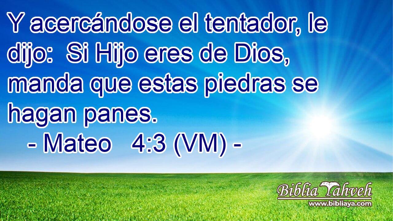  Y acercándose el tentador, le dijo:  Si Hijo eres de Dios, manda que estas piedras se hagan panes. 