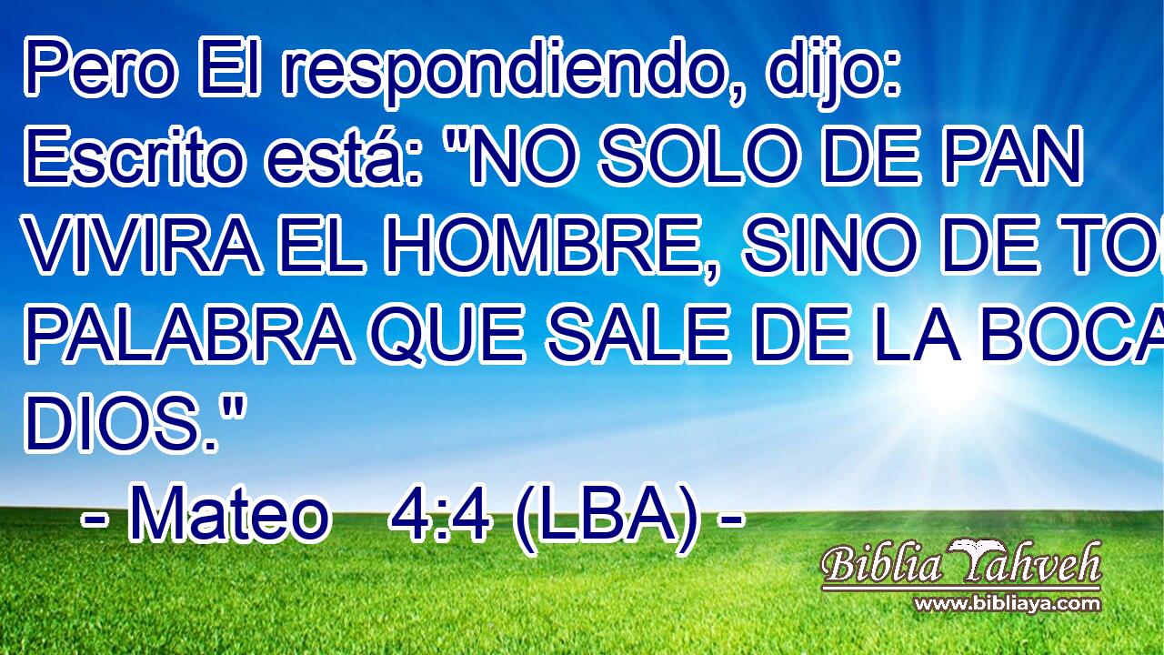 Pero El respondiendo, dijo: Escrito está: 