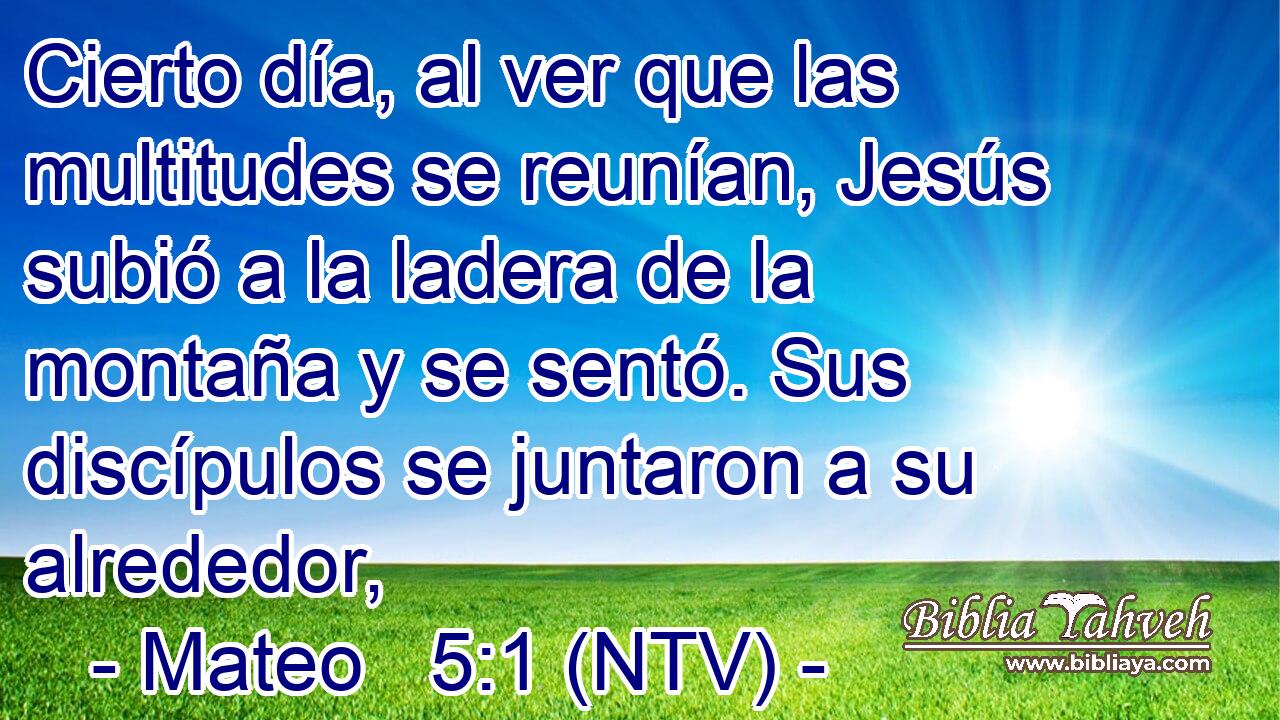 Cierto día, al ver que las multitudes se reunían, Jesús subió a la ladera de la montaña y se sentó. Sus discípulos se juntaron a su alrededor,
