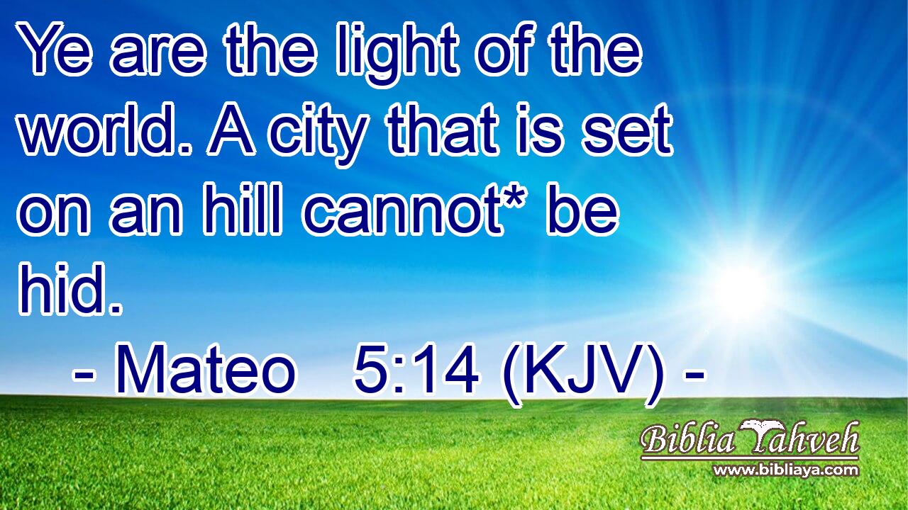 Ye are the light of the world. A city that is set on an hill cannot* be hid.