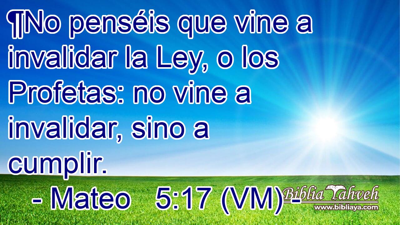  ¶No penséis que vine a invalidar la Ley, o los Profetas: no vine a invalidar, sino a cumplir. 