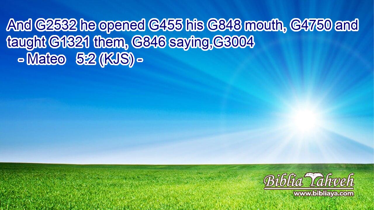 And G2532 he opened G455 his G848 mouth, G4750 and taught G1321 them, G846 saying,G3004