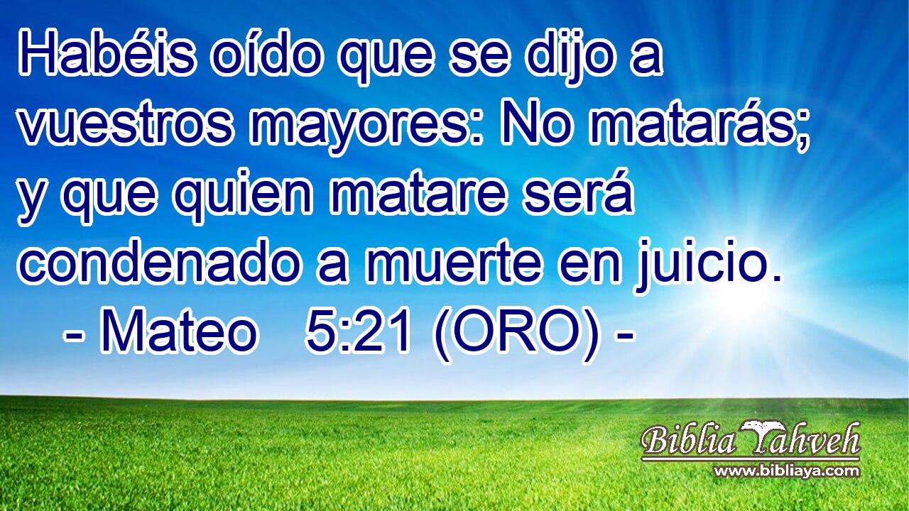  Habéis oído que se dijo a vuestros mayores: No matarás; y que quien matare será condenado a muerte en juicio. 