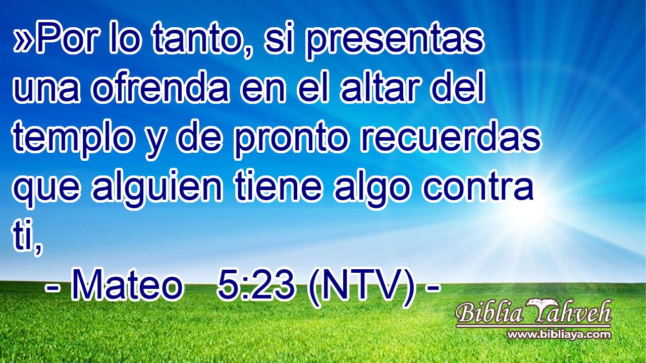 »Por lo tanto, si presentas una ofrenda en el altar del templo y de pronto recuerdas que alguien tiene algo contra ti,
