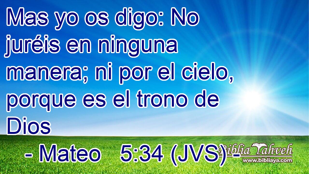 Mas yo os digo: No juréis en ninguna manera; ni por el cielo, porque es el trono de Dios