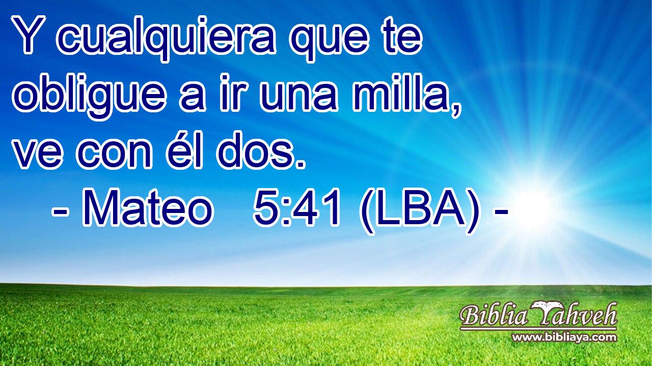 Y cualquiera que te obligue a ir una milla, ve con él dos.