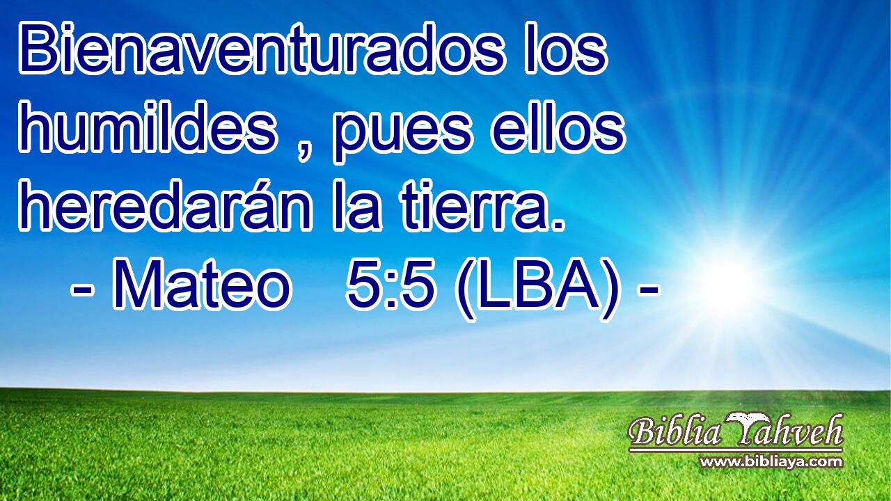 Bienaventurados los humildes , pues ellos heredarán la tierra.