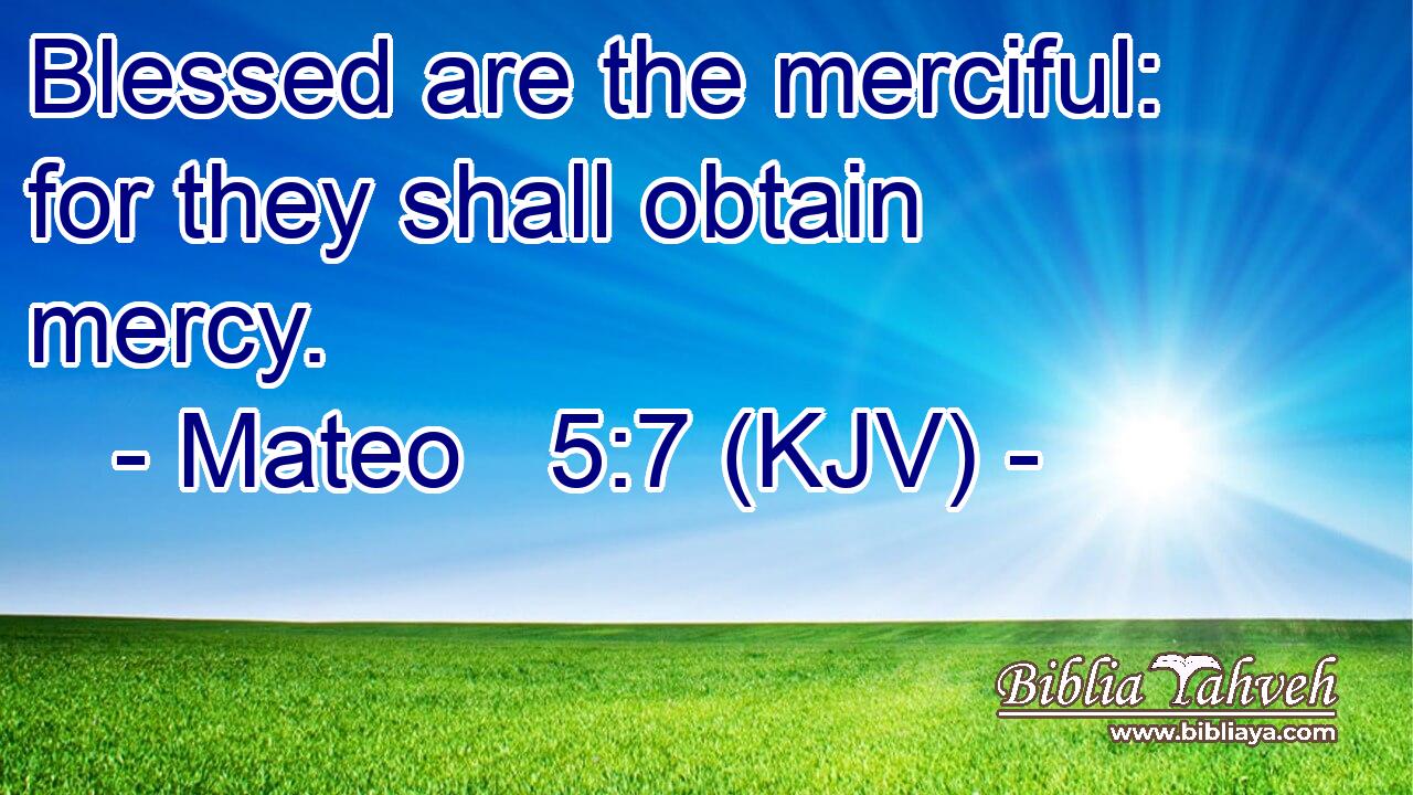 Blessed are the merciful: for they shall obtain mercy.