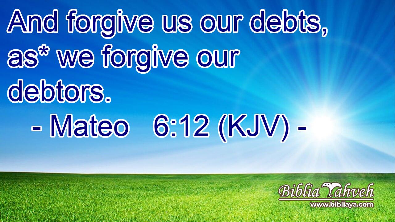 And forgive us our debts, as* we forgive our debtors.