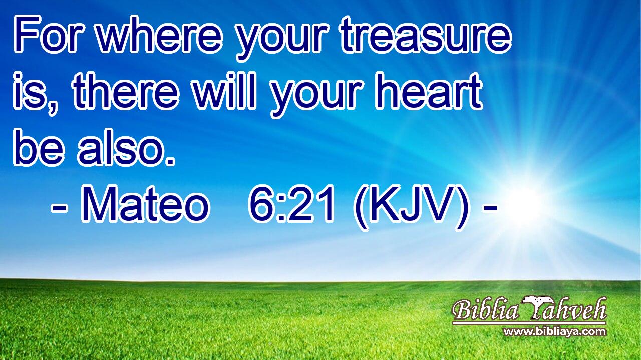 For where your treasure is, there will your heart be also.
