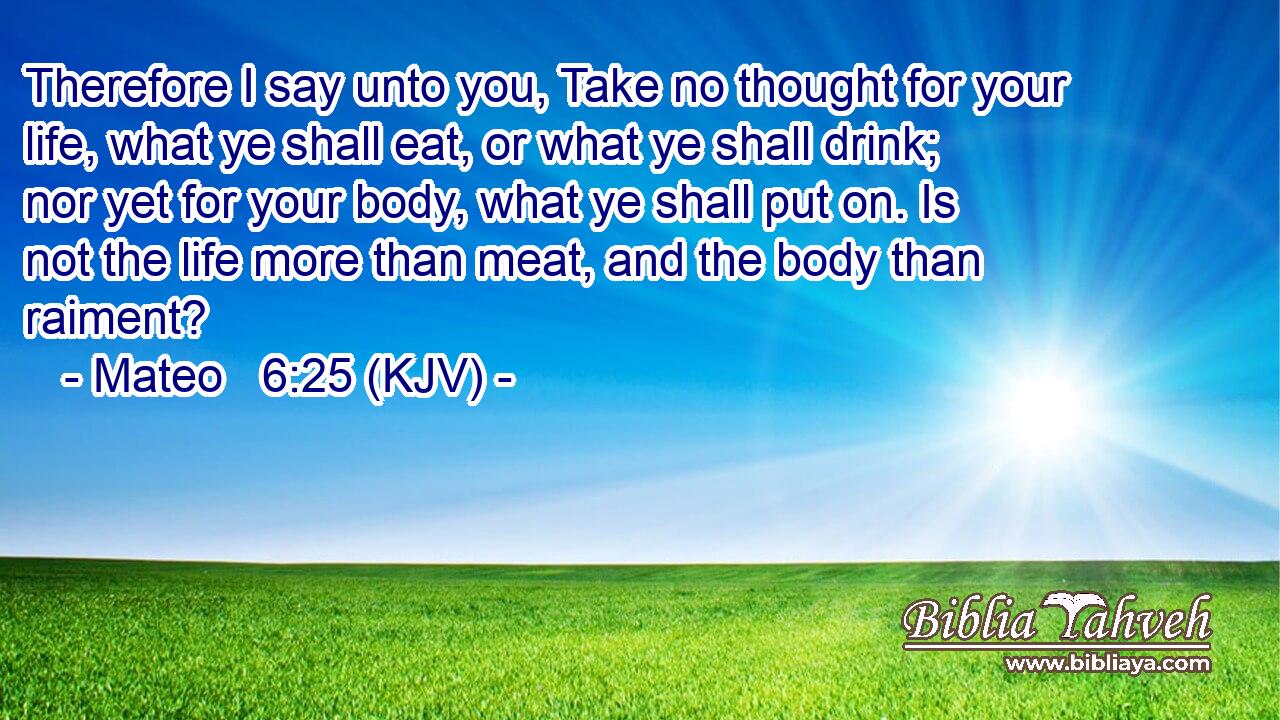 Mateo 6:25 (KJV) - Therefore I Say Unto You, Take No Thought For...