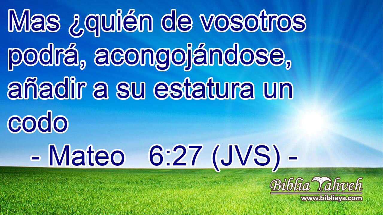 Mateo 6:27 (JVS) - Mas ¿quién De Vosotros Podrá, Acongojándo...