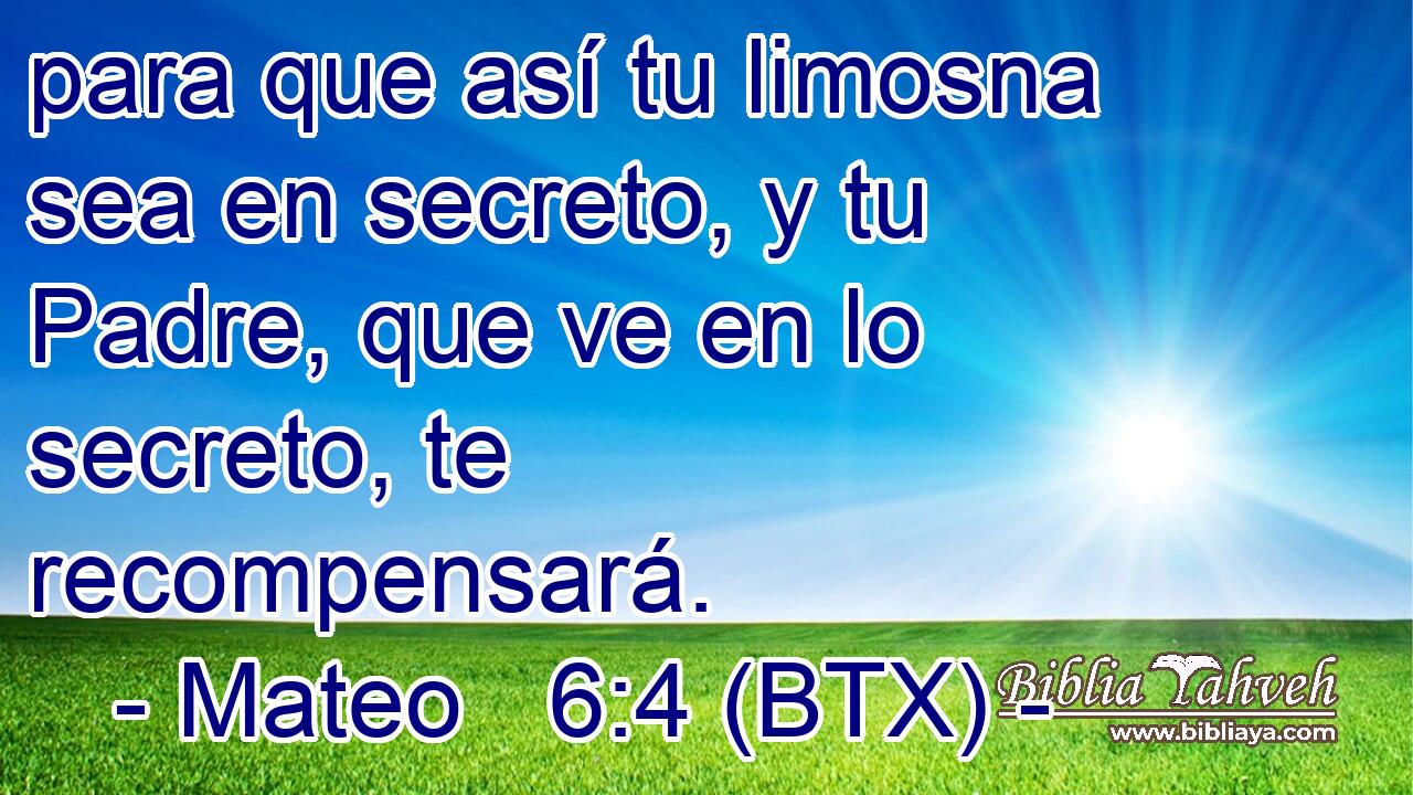 para que así tu limosna sea en secreto, y tu Padre, que ve en lo secreto, te recompensará.