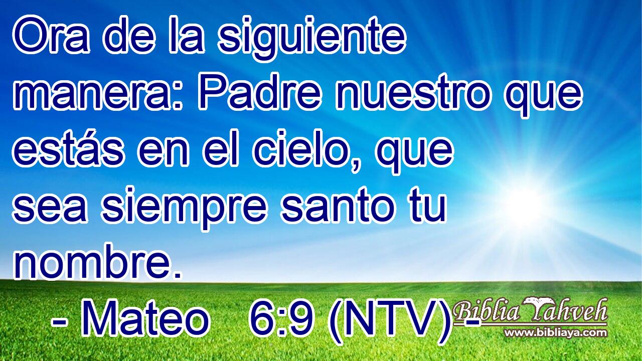 Mateo 6:9 (NTV) - Ora de la siguiente manera: Padre nuestro que ...