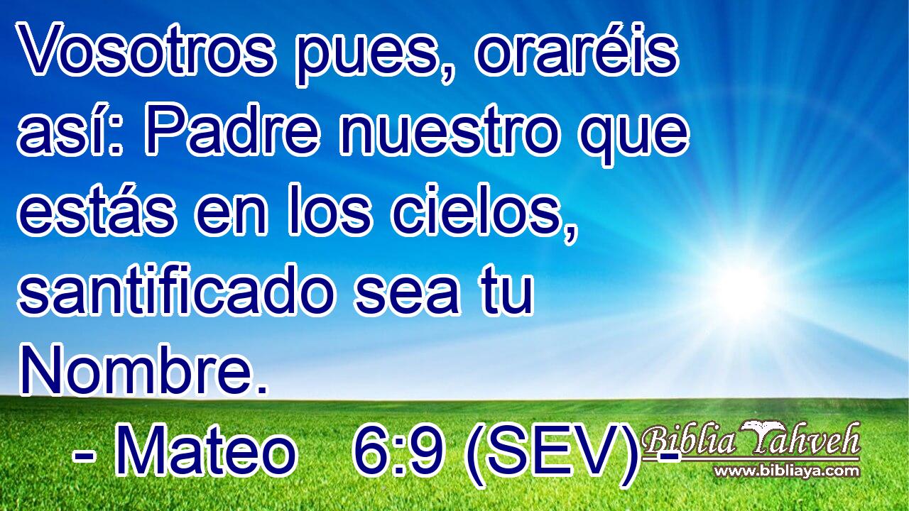 Vosotros pues, oraréis así: Padre nuestro que estás en los cielos, santificado sea tu Nombre.