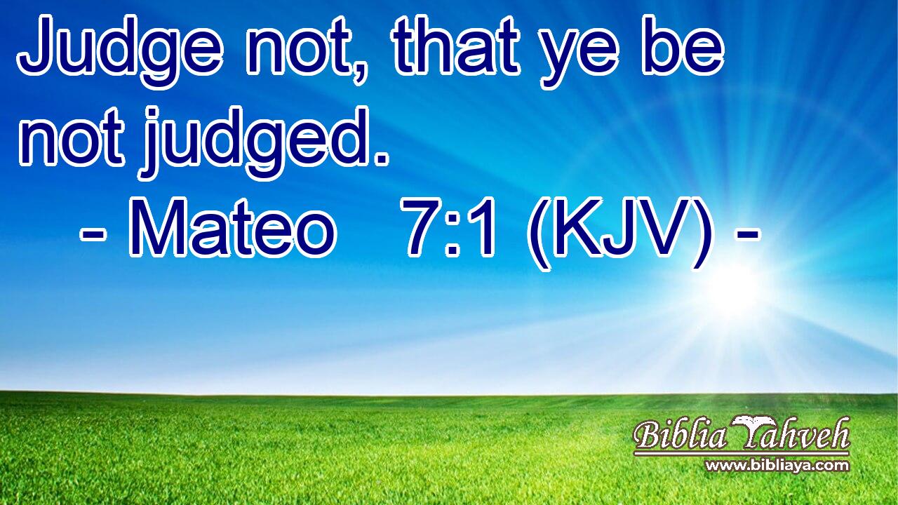 Judge not, that ye be not judged.