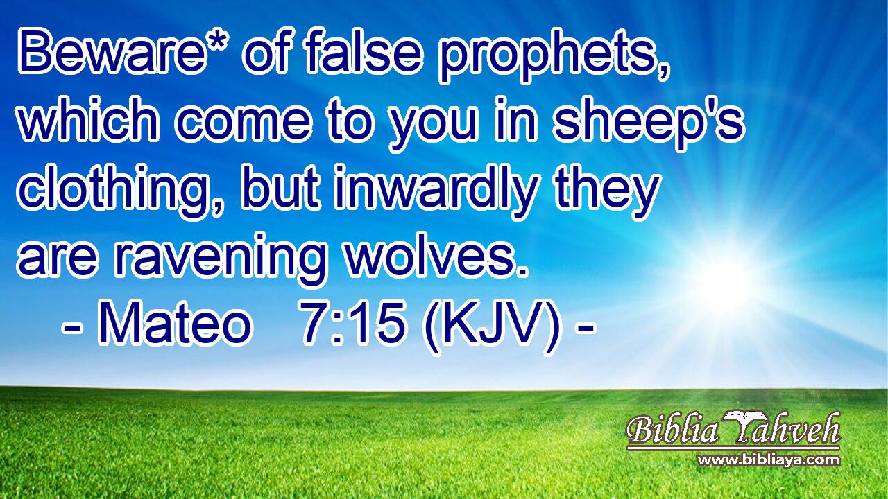 Beware* of false prophets, which come to you in sheep's clothing, but inwardly they are ravening wolves.