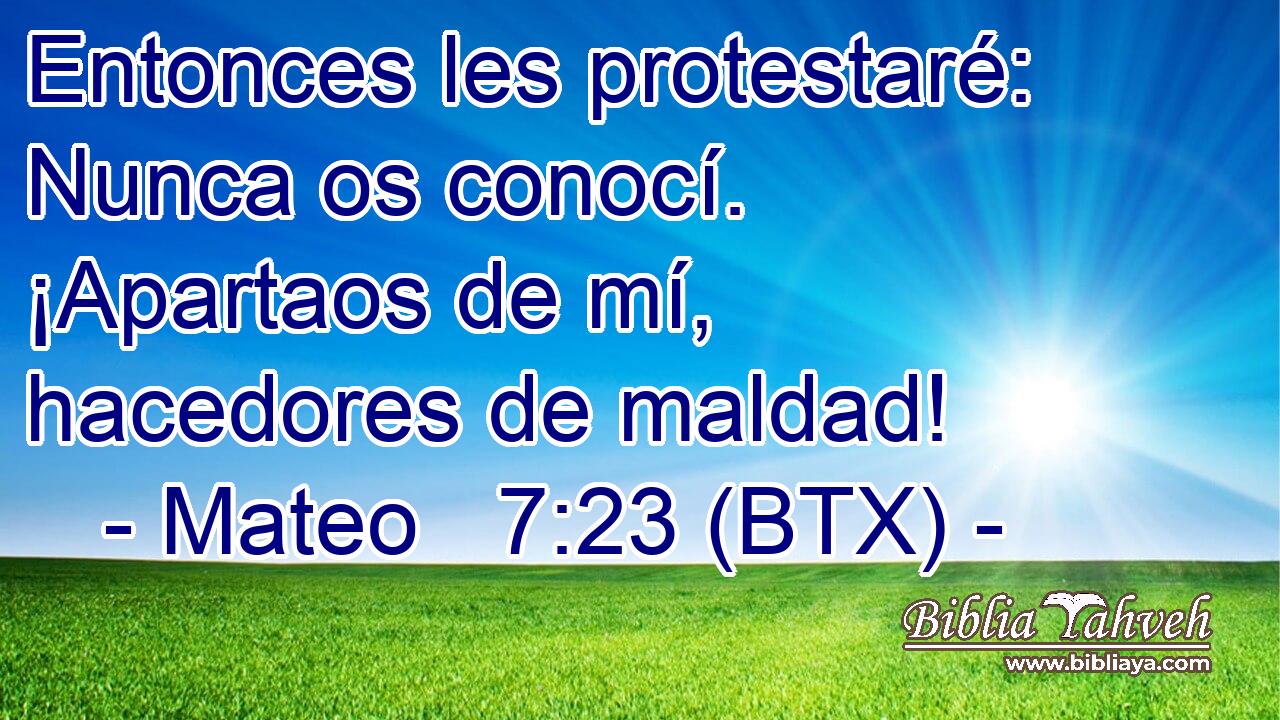 Entonces les protestaré: Nunca os conocí. ¡Apartaos de mí, hacedores de maldad!