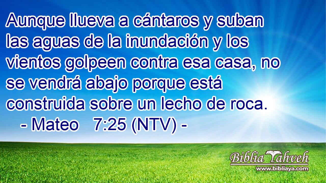Aunque llueva a cántaros y suban las aguas de la inundación y los vientos golpeen contra esa casa, no se vendrá abajo porque está construida sobre un lecho de roca.