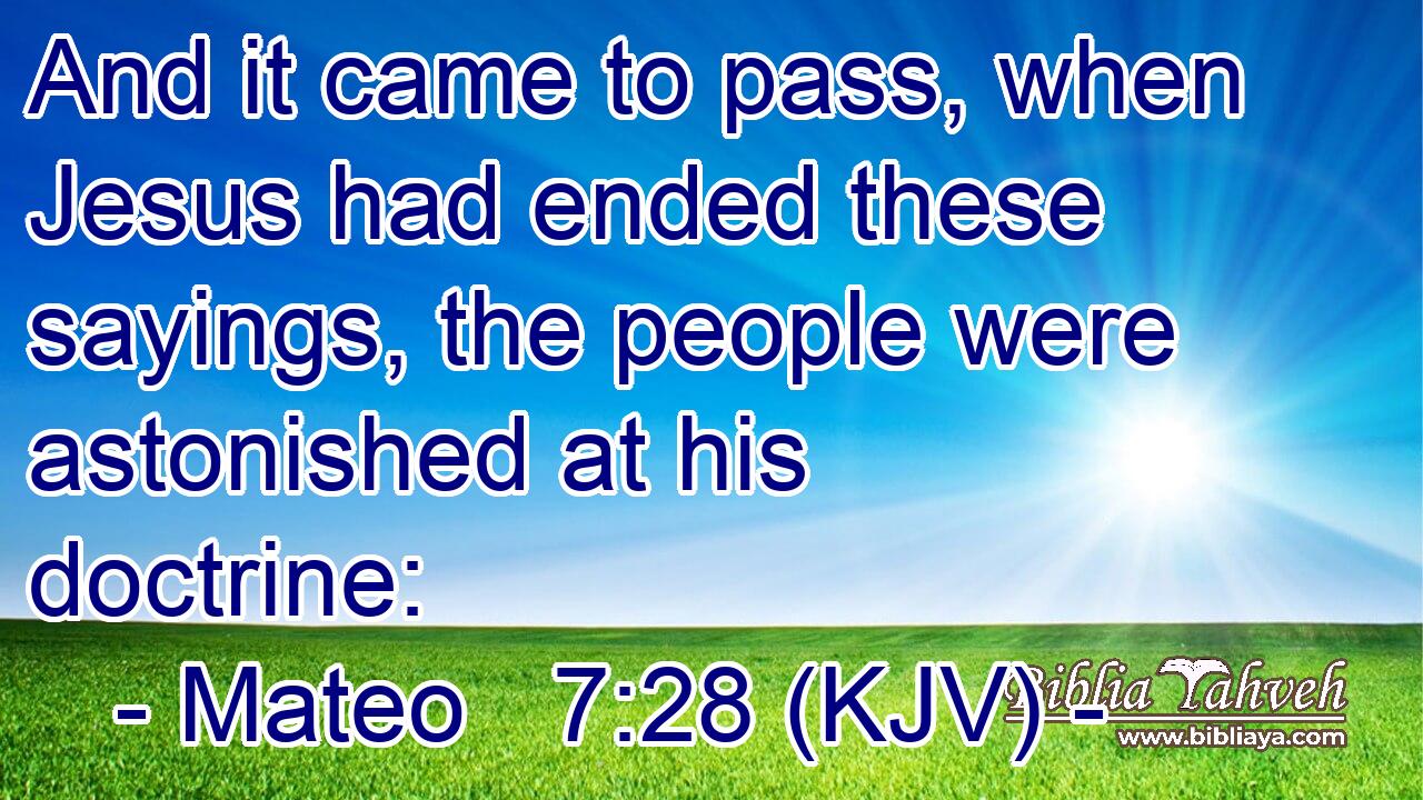 And it came to pass, when Jesus had ended these sayings, the people were astonished at his doctrine: