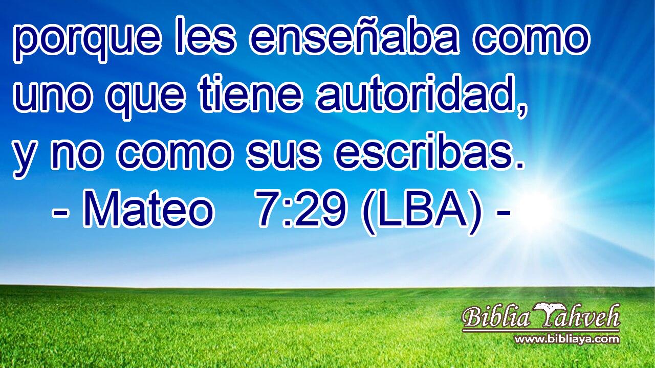 porque les enseñaba como uno que tiene autoridad, y no como sus escribas.
