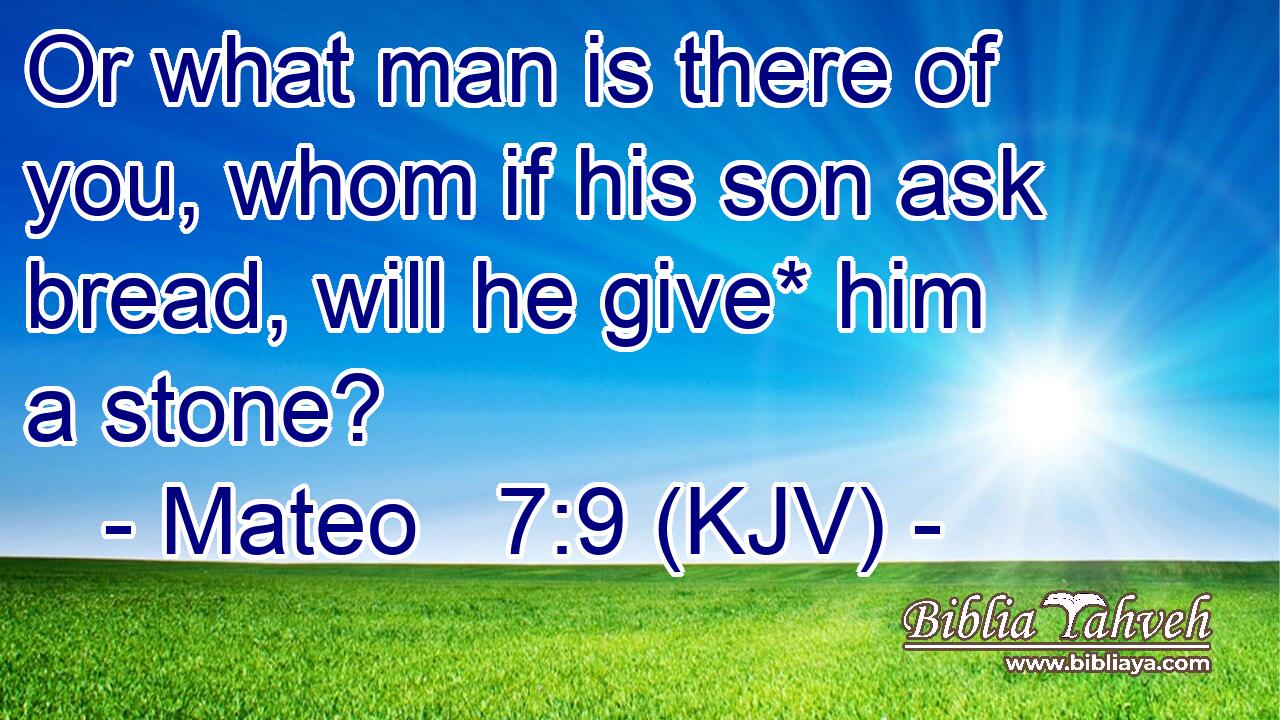 Or what man is there of you, whom if his son ask bread, will he give* him a stone?