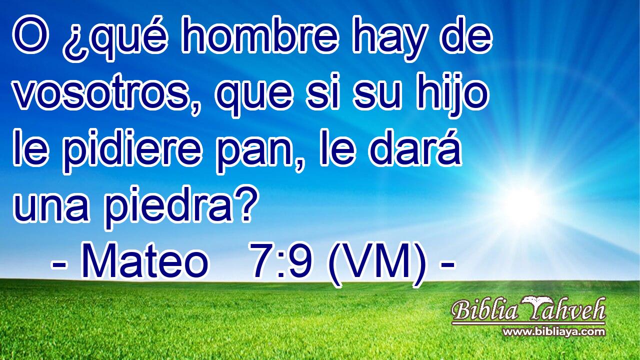  O ¿qué hombre hay de vosotros, que si su hijo le pidiere pan, le dará una piedra? 