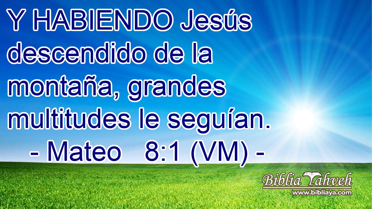  Y HABIENDO Jesús descendido de la montaña, grandes multitudes le seguían. 