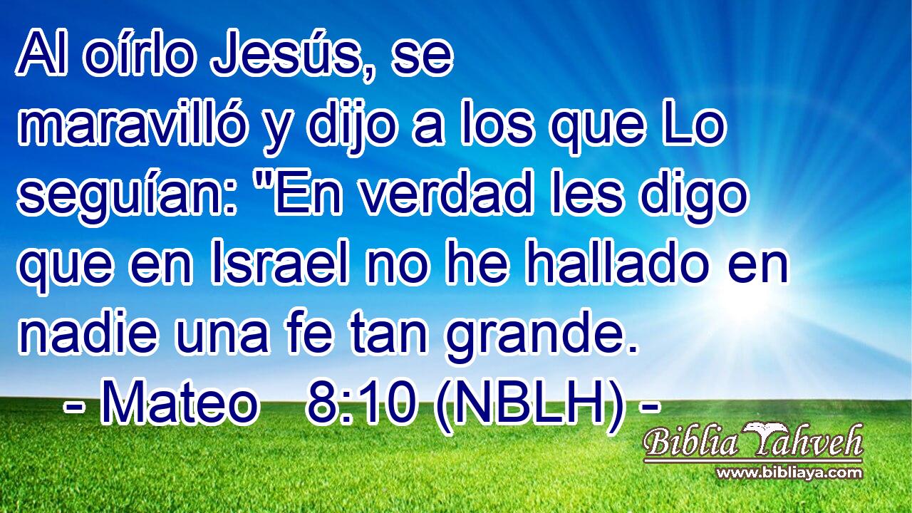  Al oírlo Jesús, se maravilló y dijo a los que Lo seguían: 