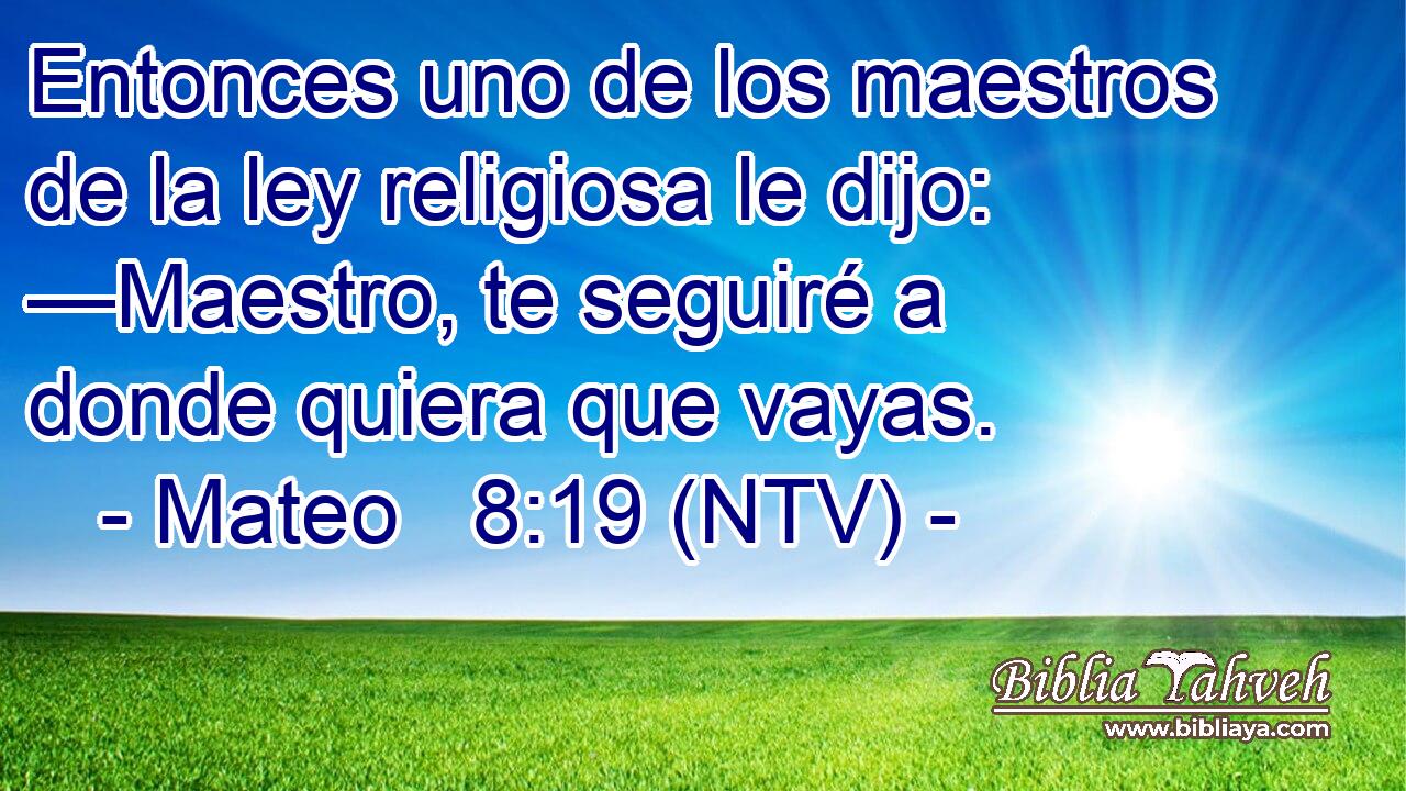 Entonces uno de los maestros de la ley religiosa le dijo: —Maestro, te seguiré a donde quiera que vayas.