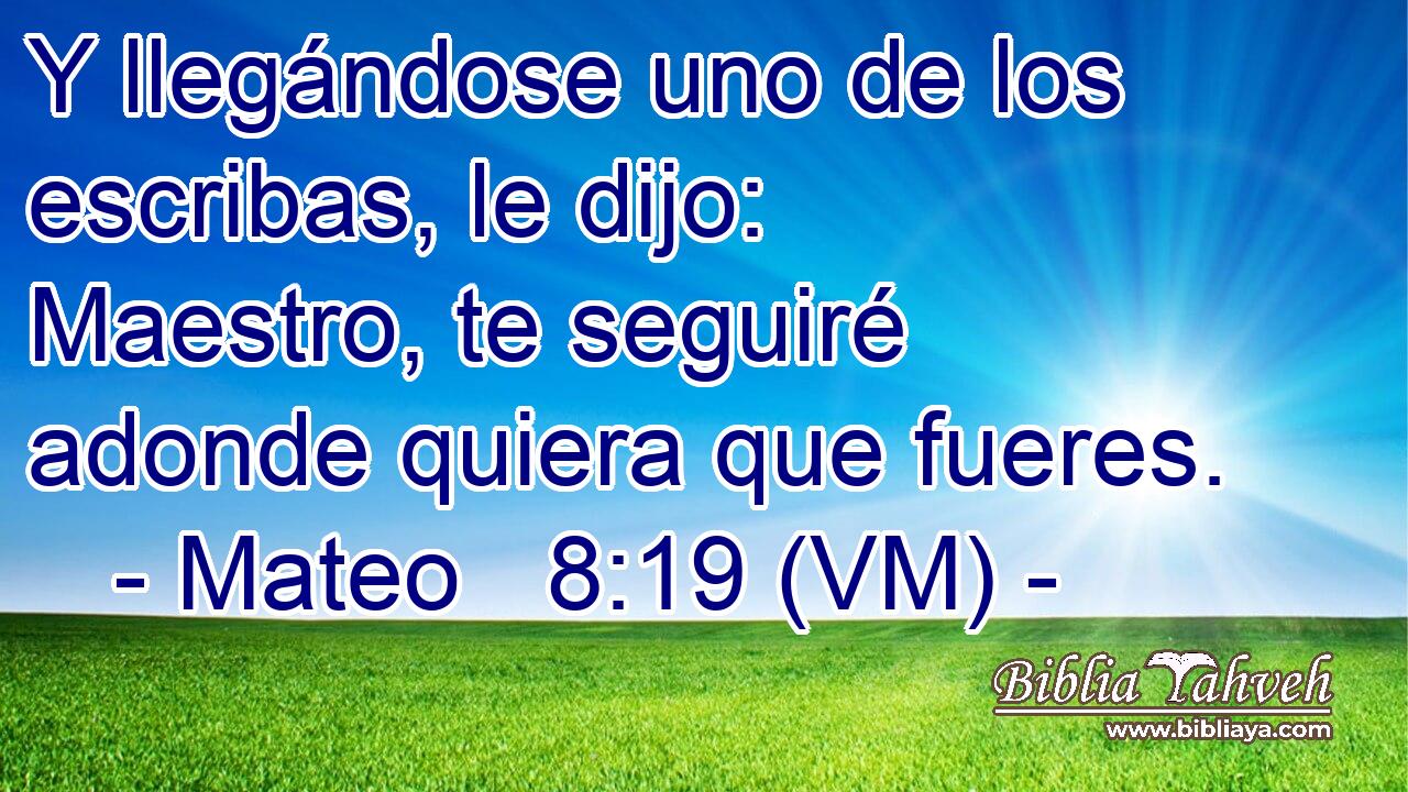  Y llegándose uno de los escribas, le dijo: Maestro, te seguiré adonde quiera que fueres. 