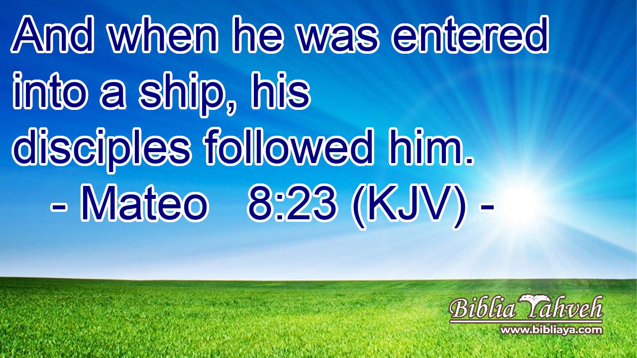 And when he was entered into a ship, his disciples followed him.