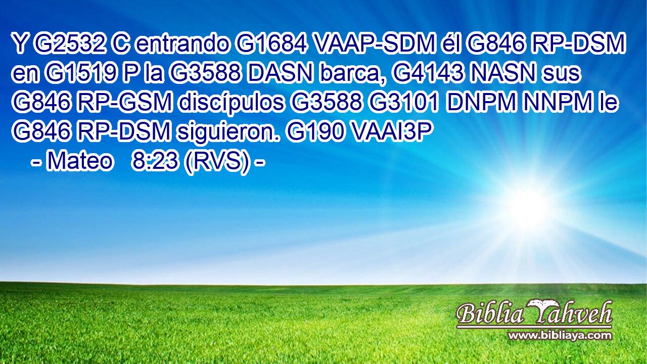 Y G2532 C entrando G1684 VAAP-SDM él G846 RP-DSM en G1519 P la G3588 DASN barca, G4143 NASN sus G846 RP-GSM discípulos G3588 G3101 DNPM NNPM le G846 RP-DSM siguieron. G190 VAAI3P 