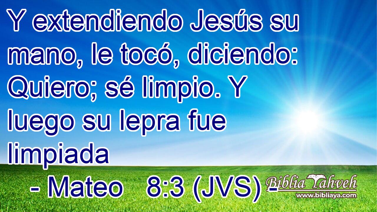Y extendiendo Jesús su mano, le tocó, diciendo: Quiero; sé limpio. Y luego su lepra fue limpiada