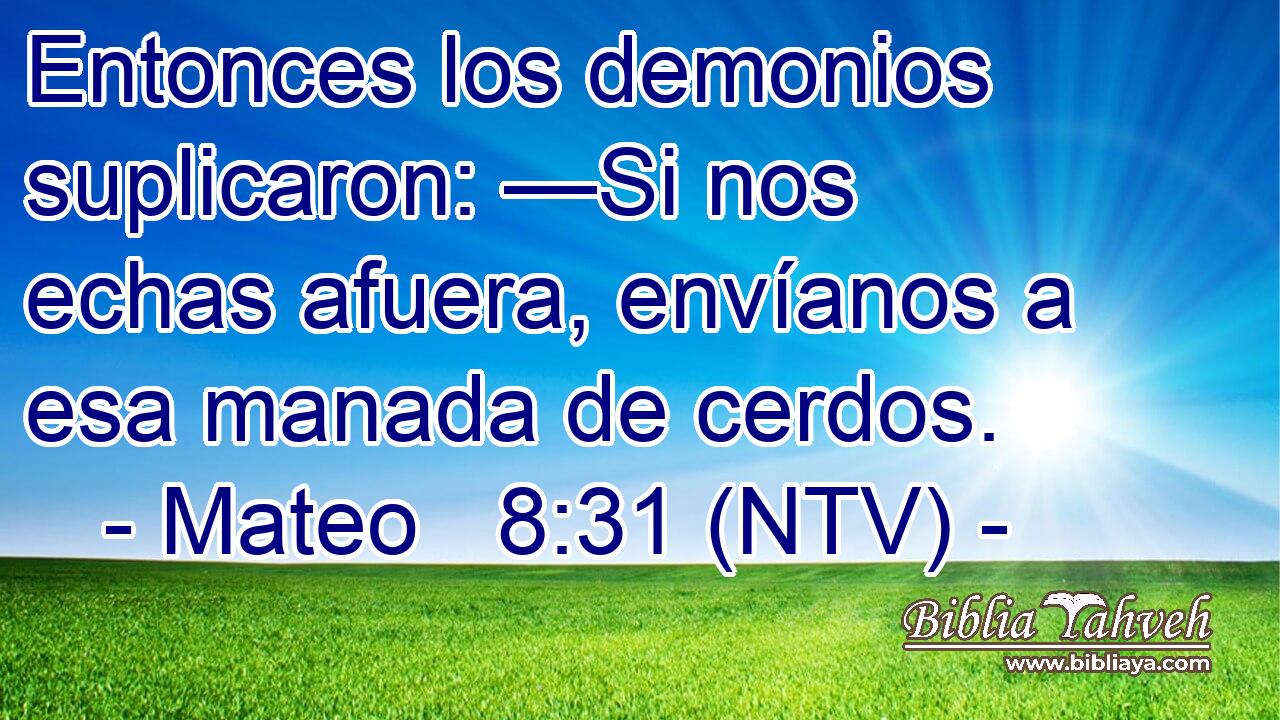 Entonces los demonios suplicaron: —Si nos echas afuera, envíanos a esa manada de cerdos.