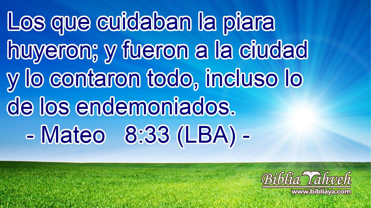 Los que cuidaban la piara huyeron; y fueron a la ciudad y lo contaron todo, incluso lo de los endemoniados.