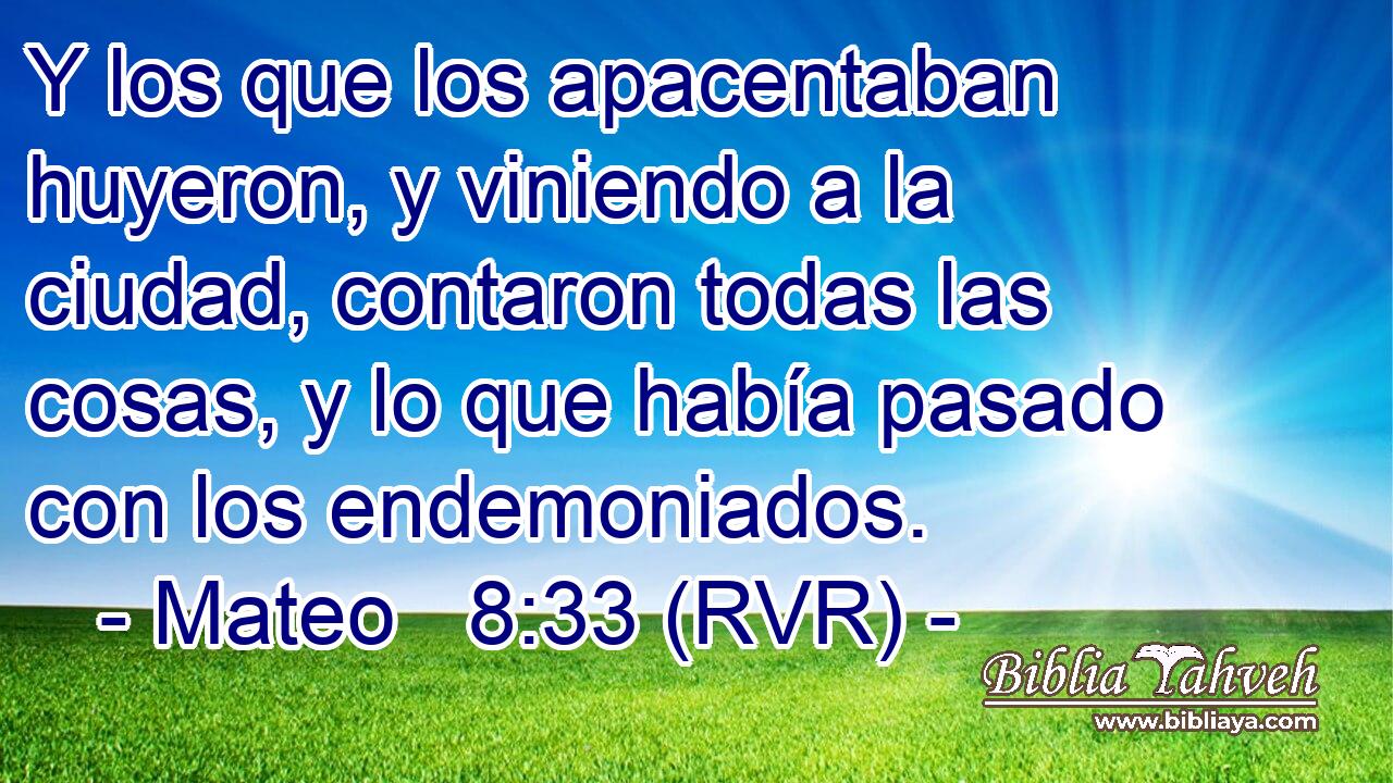 Y los que los apacentaban huyeron, y viniendo a la ciudad, contaron todas las cosas, y lo que había pasado con los endemoniados.