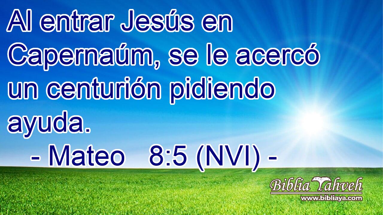  Al entrar Jesús en Capernaúm, se le acercó un centurión pidiendo ayuda. 