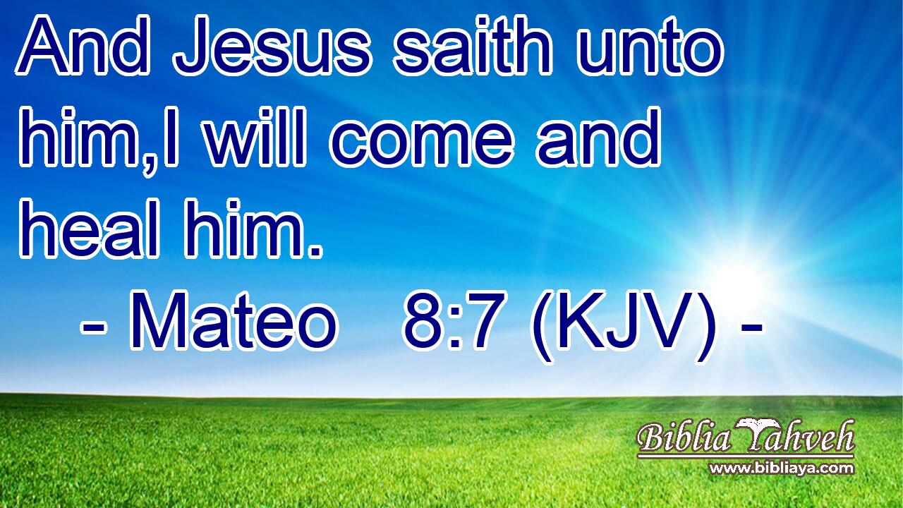 And Jesus saith unto him,I will come and heal him.
