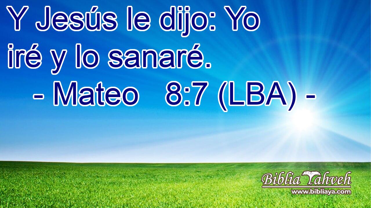 Y Jesús le dijo: Yo iré y lo sanaré.
