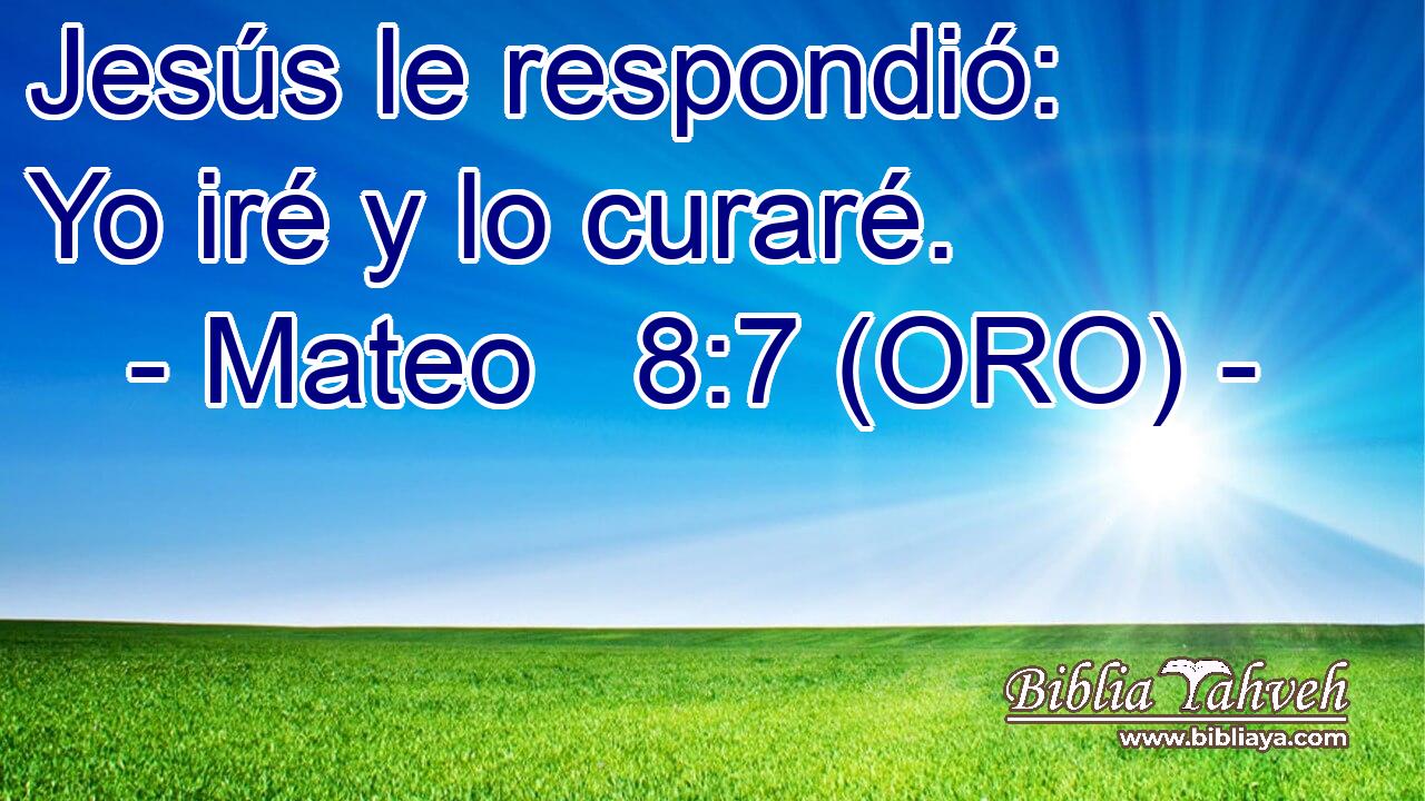  Jesús le respondió: Yo iré y lo curaré. 