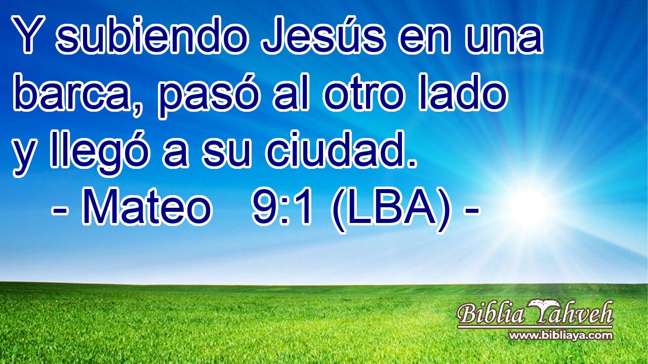 Y subiendo Jesús en una barca, pasó al otro lado y llegó a su ciudad.