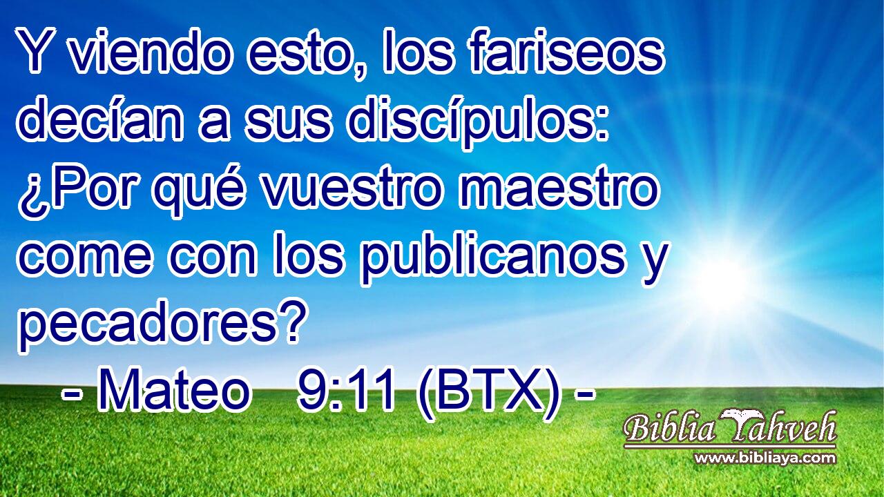 Y viendo esto, los fariseos decían a sus discípulos: ¿Por qué vuestro maestro come con los publicanos y pecadores?