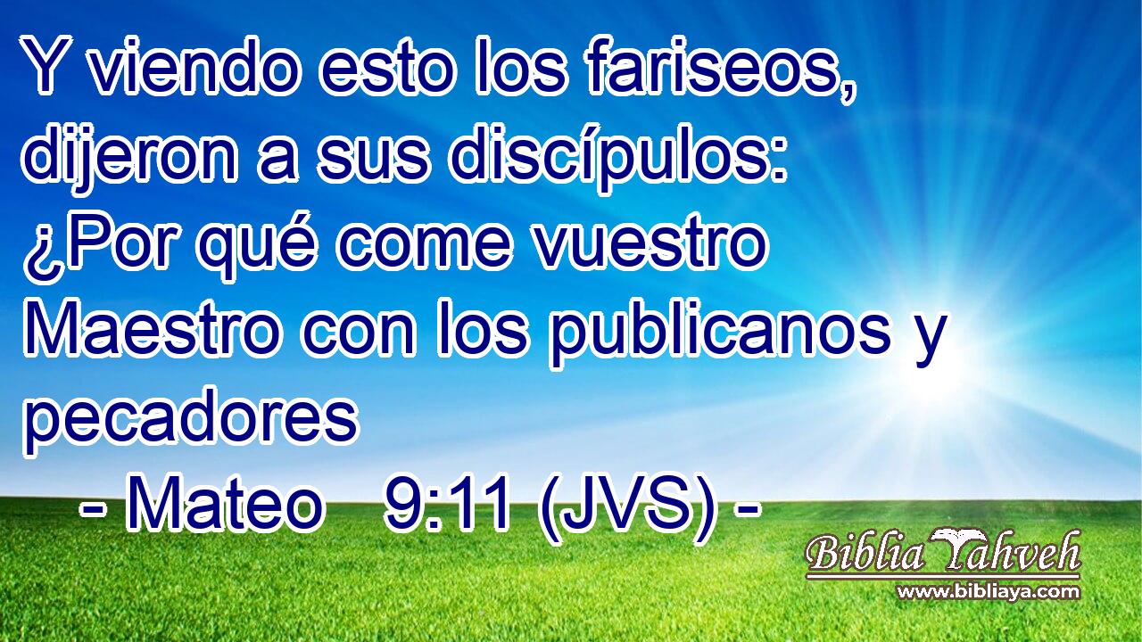 Y viendo esto los fariseos, dijeron a sus discípulos: ¿Por qué come vuestro Maestro con los publicanos y pecadores